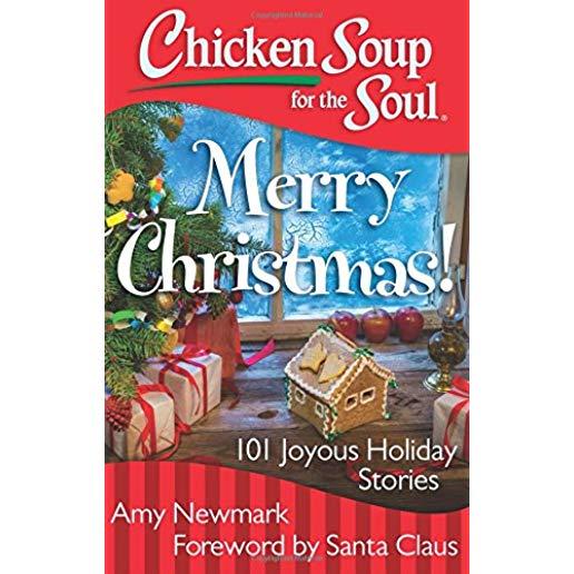 Chicken Soup for the Soul: Merry Christmas!: 101 Joyous Holiday Stories