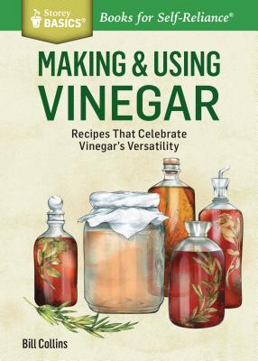 Making & Using Vinegar: Recipes That Celebrate Vinegar's Versatility. a Storey Basics(r) Title