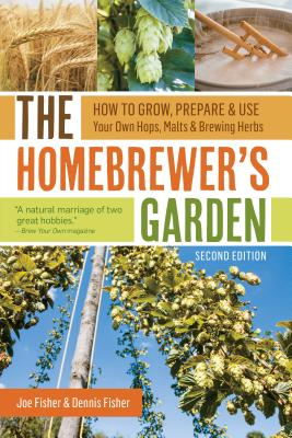 The Homebrewer's Garden: How to Grow, Prepare & Use Your Own Hops, Malts & Brewing Herbs