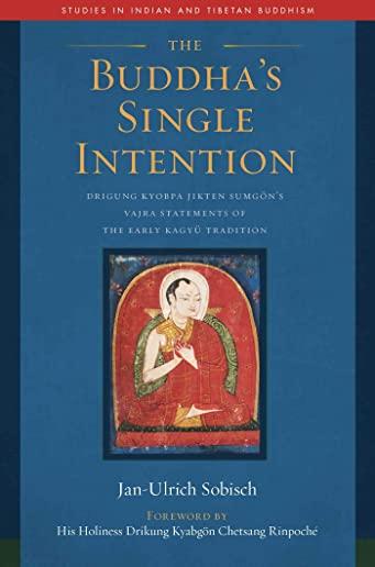 The Buddha's Single Intention: Drigung Kyobpa Jikten SumgÃ¶n's Vajra Statements of the Early KagyÃ¼ Tradition