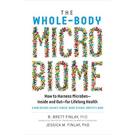 The Whole-Body Microbiome: How to Harness Microbes--Inside and Out--For Lifelong Health