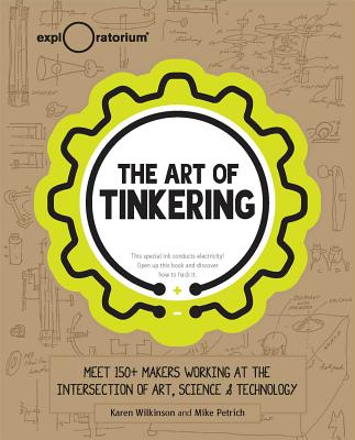 The Art of Tinkering: Meet 150 Makers Working at the Intersection of Art, Science & Technology