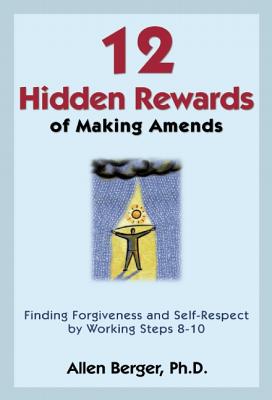12 Hidden Rewards of Making Amends: Finding Forgiveness and Self-Respect by Working Steps 8-10