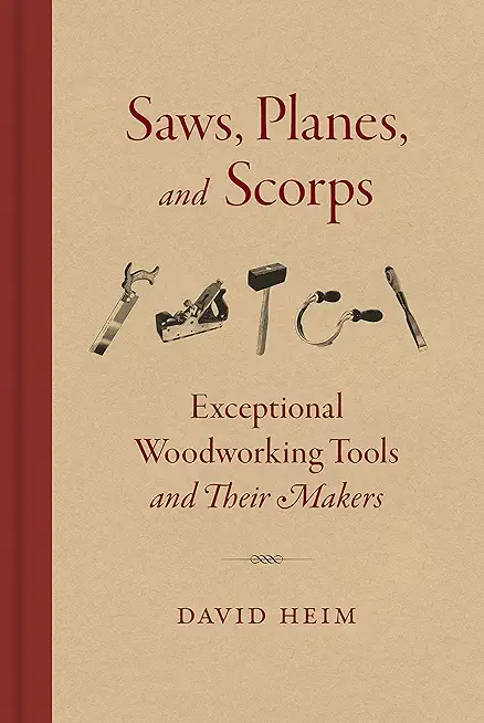 Saws, Planes, and Scorps: Exceptional Woodworking Tools and Their Makers