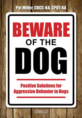 Beware of the Dog: Positive Solutions for Aggressive Behavior in Dogs