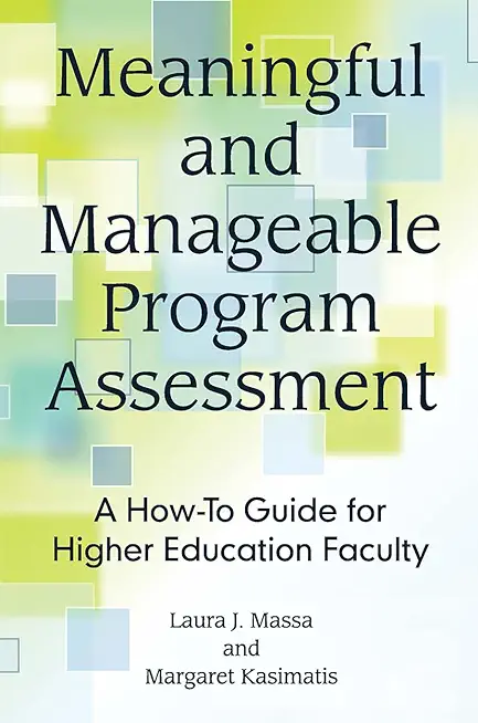 Meaningful and Manageable Program Assessment: A How-To Guide for Higher Education Faculty