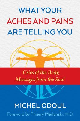 What Your Aches and Pains Are Telling You: Cries of the Body, Messages from the Soul