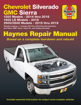 Chevrolet Silverado and GMC Sierra 1500 Models 2014 Thru 2018; 1500 LD Models 2019; 2500/3500 Models 2015 Thru 2019 Haynes Repair Manual: Based on a C