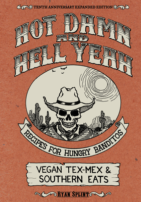 Hot Damn & Hell Yeah: Recipes for Hungry Banditos, 10th Anniversary Expanded Edition