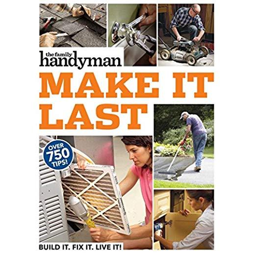 Family Handyman Make It Last: 750 Tips to Get the Most Out of Everything in Your House