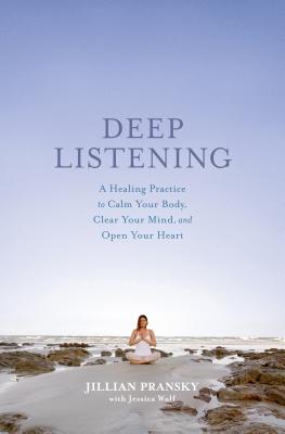 Deep Listening: A Healing Practice to Calm Your Body, Clear Your Mind, and Open Your Heart