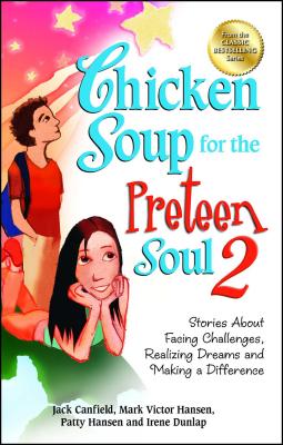 Chicken Soup for the Preteen Soul 2: Stories about Facing Challenges, Realizing Dreams and Making a Difference