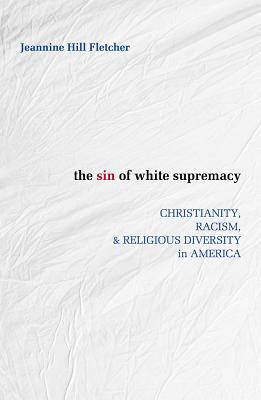 The Sin of White Supremacy: Christianity, Racism, and Religious Diversity in America