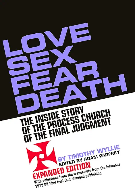 Love Sex Fear Death: The Inside Story of the Process Church of the Final Judgment -- Expanded Edition