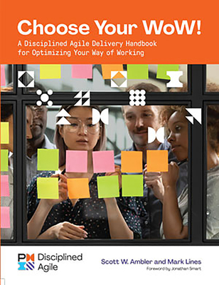 Choose Your Wow: A Disciplined Agile Delivery Handbook for Optimizing Your Way of Working