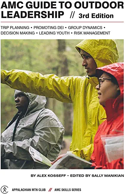 AMC Guide to Outdoor Leadership: Trip Planning * Promoting Dei * Group Dynamics * Decision Making * Leading Youth * Risk Management