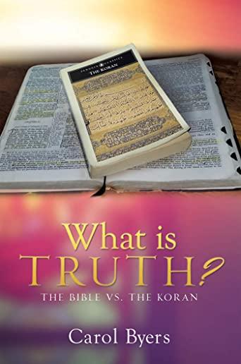 What Is Truth?: The Bible vs. the Koran