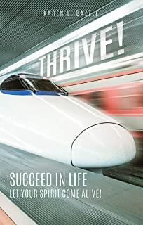 Thrive!: Succeed in Life-Let Your Spirit Come Alive!
