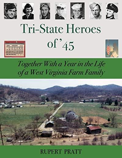 TRI-STATE HEROES of '45: Together With A Year in the Life of a West Virginia Farm Family