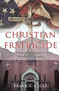 Christian Fratricide: Why Christians Continue to be Divided Politically