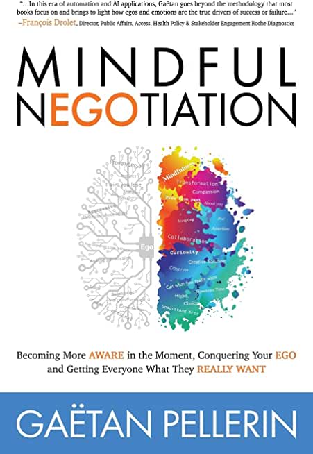 Mindful Negotiation: Becoming More Aware in the Moment, Conquering Your Ego and Getting Everyone What They Really Want
