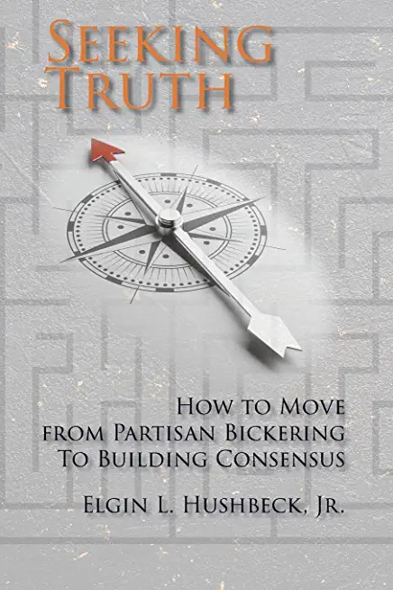Seeking Truth: How to Move From Partisan Bickering To Building Consensus