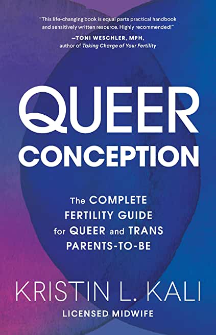 Queer Conception: The Complete Fertility Guide for Queer and Trans Parents-To-Be