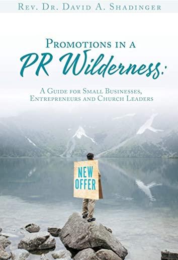 Promotions in a PR Wilderness: A Guide for Small Businesses, Entrepreneurs and Church Leaders