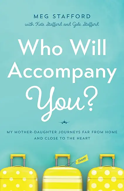 Who Will Accompany You?: My Mother-Daughter Journeys Far from Home and Close to the Heart