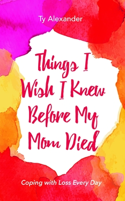 Things I Wish I Knew Before My Mom Died: Coping with Loss Every Day (African American, Grief Gift, Bereavement Gift, for Readers of Motherless Daughte