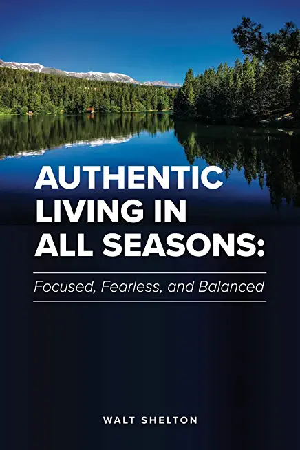 Authentic Living in All Seasons: Focused, Fearless, and Balanced