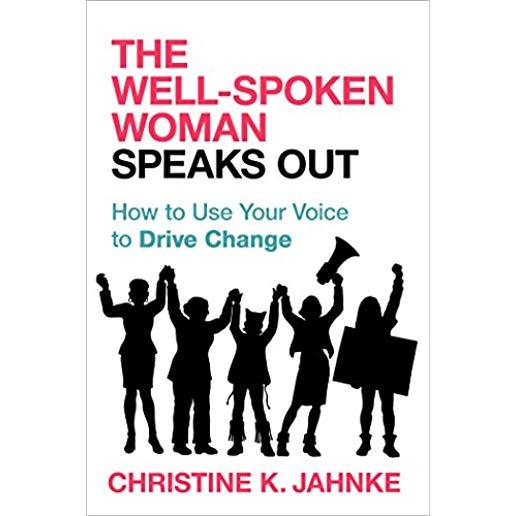 The Well-Spoken Woman Speaks Out: How to Use Your Voice to Drive Change