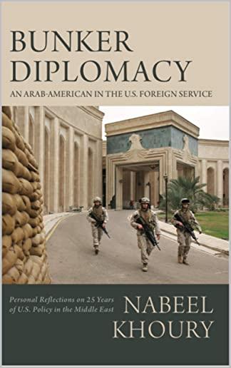 Bunker Diplomacy: An Arab-American in the U.S. Foreign Service: Personal Reflections on 25 Years of U.S. Policy in the Middle East