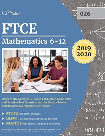 FTCE Mathematics 6-12 (026) Study Guide 2019-2020: FTCE Math Exam Prep and Practice Test Questions for the Florida Teacher Certification Examinations