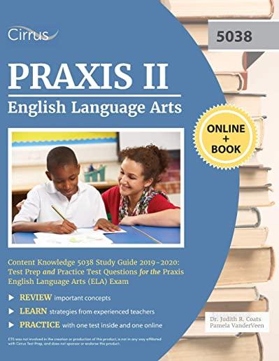 Praxis II English Language Arts Content Knowledge 5038 Study Guide 2019-2020: Test Prep and Practice Test Questions for the Praxis English Language Ar
