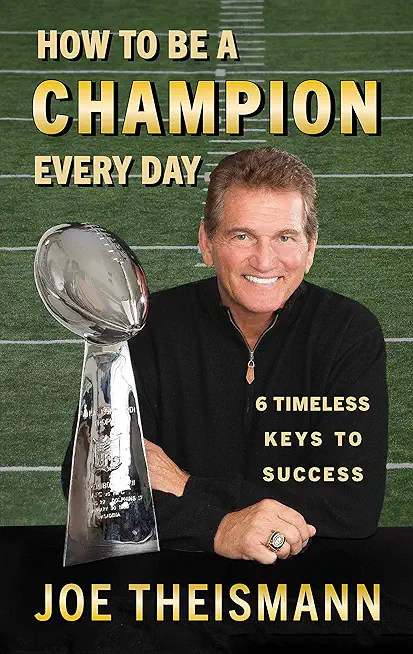 How to Be a Champion Every Day: 6 Timeless Keys to Success