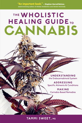 The Wholistic Healing Guide to Cannabis: Understanding the Endocannabinoid System, Addressing Specific Ailments and Conditions, and Making Cannabis-Ba