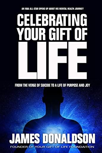 Celebrating Your Gift of Life: From the Verge of Suicide to a Life of Purpose and Joy