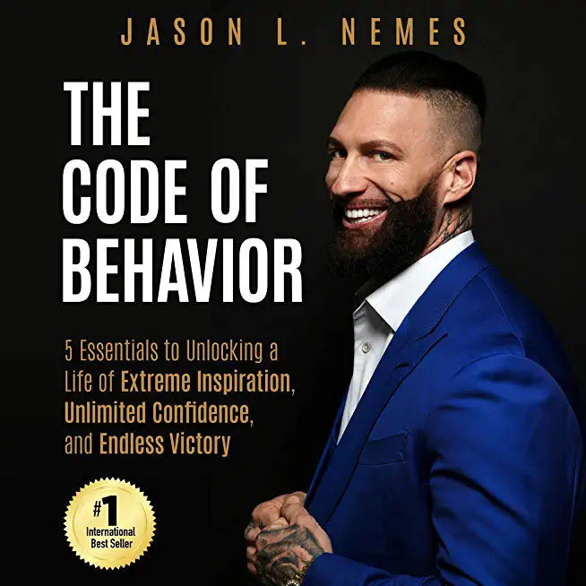 The Code of Behavior: 5 Essentials to Unlocking a Life of Extreme Inspiration, Unlimited Confidence, and Endless Victory