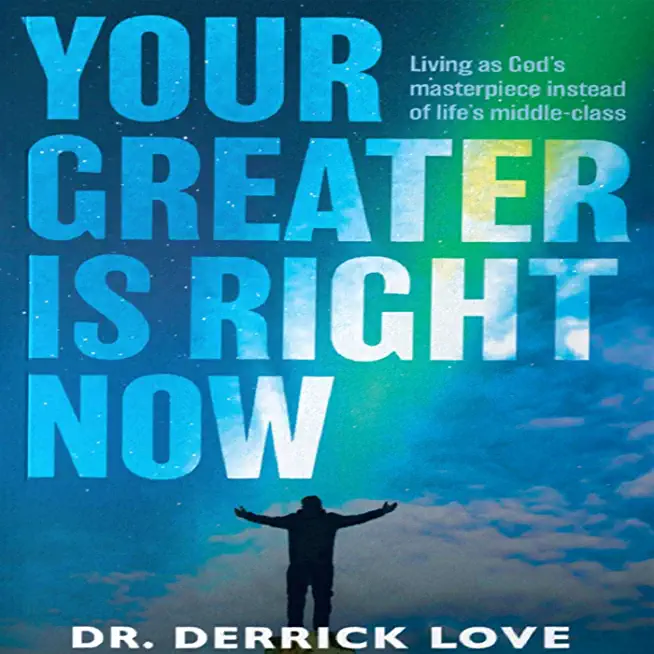 Your Greater is Right Now: Living as God's masterpiece instead of life's middle class