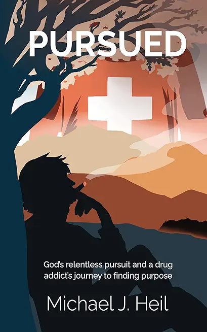 Pursued: God's Relentless Pursuit and a Drug Addict's Journey to Finding Purpose