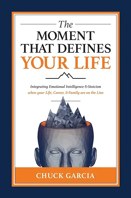 The Moment That Defines Your Life: Integrating Emotional Intelligence and Stoicism When Your Life, Career, and Family Are on the Line