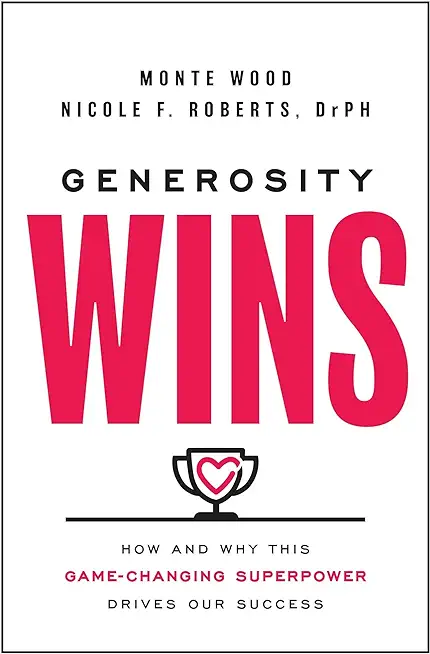 Generosity Wins: How and Why This Game-Changing Superpower Drives Our Success