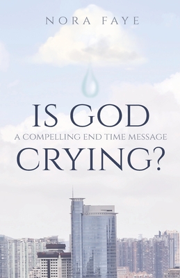 Is God Crying?: A Compelling End Time Message