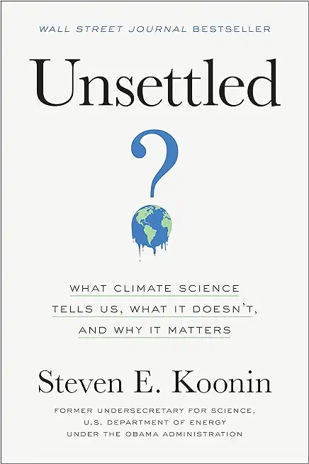 Unsettled (Updated and Expanded Edition): What Climate Science Tells Us, What It Doesn't, and Why It Matters