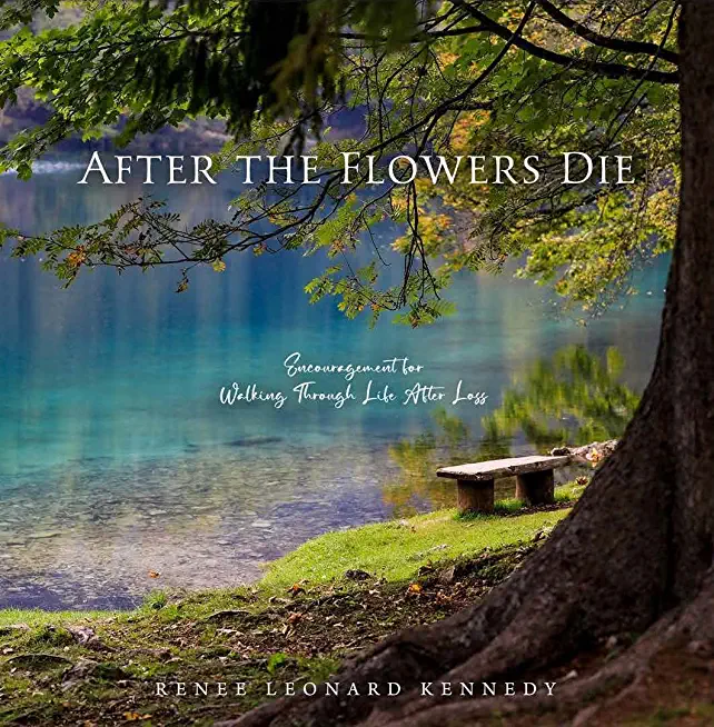After the Flowers Die: Encouragement for Walking Through Life After Loss