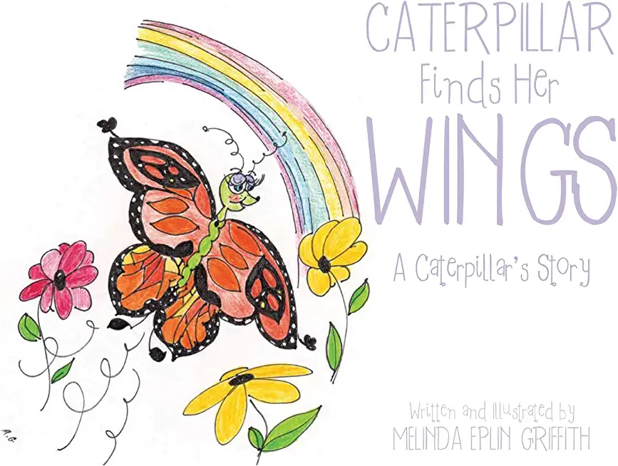 Caterpillar Finds Her Wings: A Caterpillar's Story