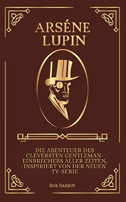 ArsÃ¨ne Lupin: Die Abenteuer Der Schlaus- te Gentleman-Einbrechers aller Zeiten, Inspiriert Von Der Neuen TV-Serie
