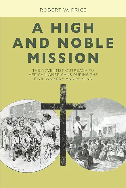 A High and Noble Mission: The Adventist Outreach to African-Americans During the Civil War Era and Beyond