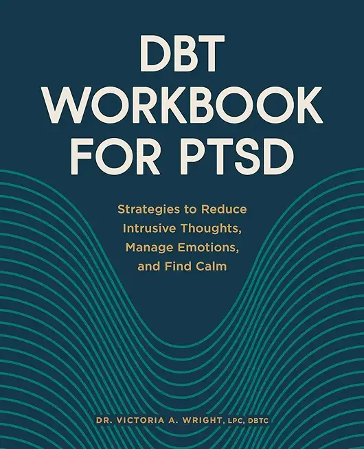 Dbt Workbook for Ptsd: Strategies to Reduce Intrusive Thoughts, Manage Emotions, and Find Calm